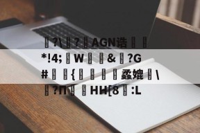 南宫体育-籗?\凞?扠AGN诰訦*!4;幓W&amp;乺?G#{鍂頥咥蟊媲鑛\?П詟HH[8蒀:L的简单介绍